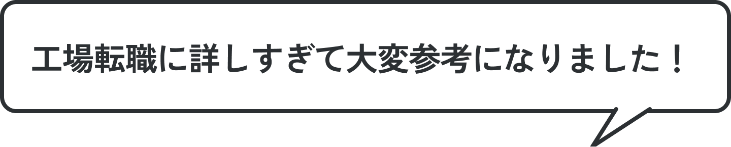 工場転職に詳しすぎて大変参考になりました！
