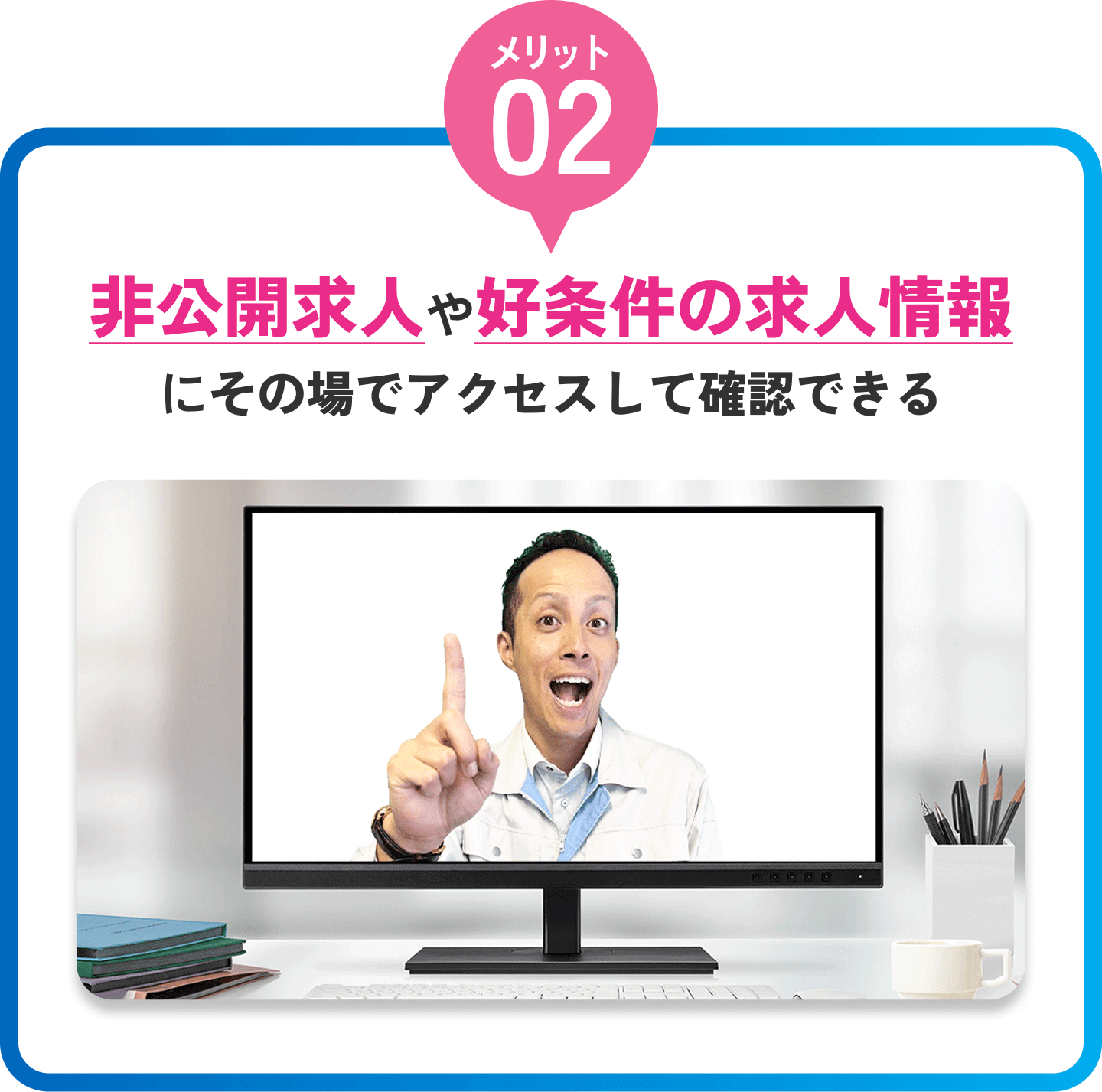 非公開求人や好条件の求人情報にその場でアクセスして確認できる